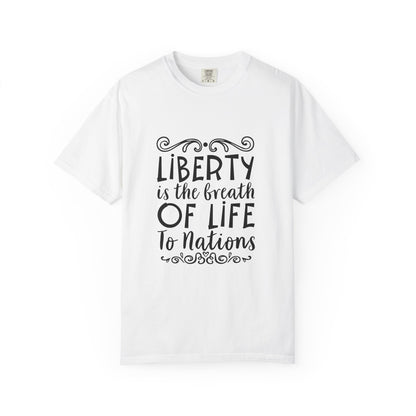 🕊️ “Liberty Is the Breath of Life to a Nation” Unisex Garment-Dyed T-Shirt -TQT107