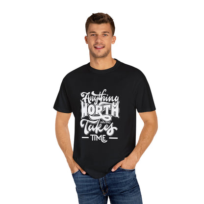 Anything Worth Takes Time - Unisex Garment-Dyed T-Shirt -TQT105