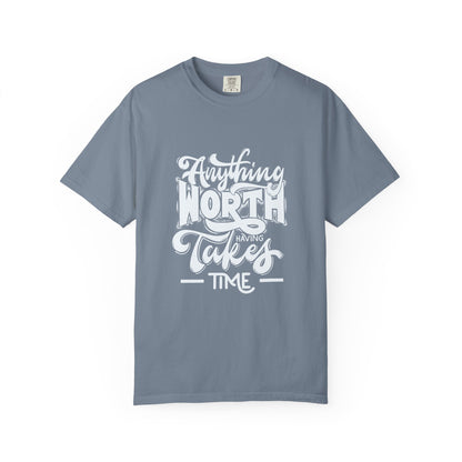 Anything Worth Takes Time - Unisex Garment-Dyed T-Shirt -TQT105