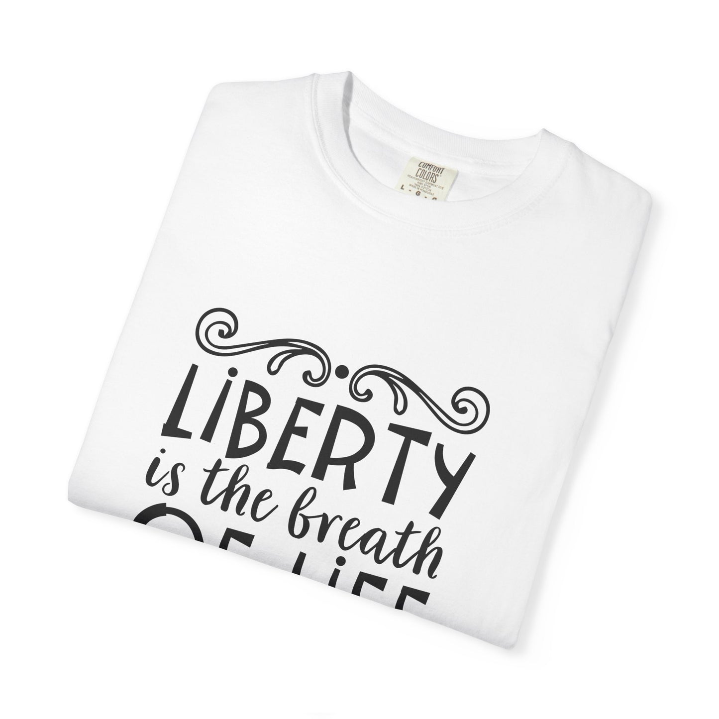 🕊️ “Liberty Is the Breath of Life to a Nation” Unisex Garment-Dyed T-Shirt -TQT107