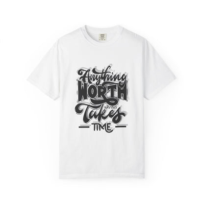 Anything Worth Takes Time - Unisex Garment-Dyed T-Shirt -TQT105