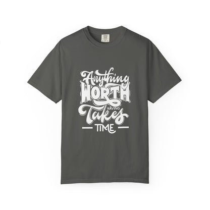 Anything Worth Takes Time - Unisex Garment-Dyed T-Shirt -TQT105