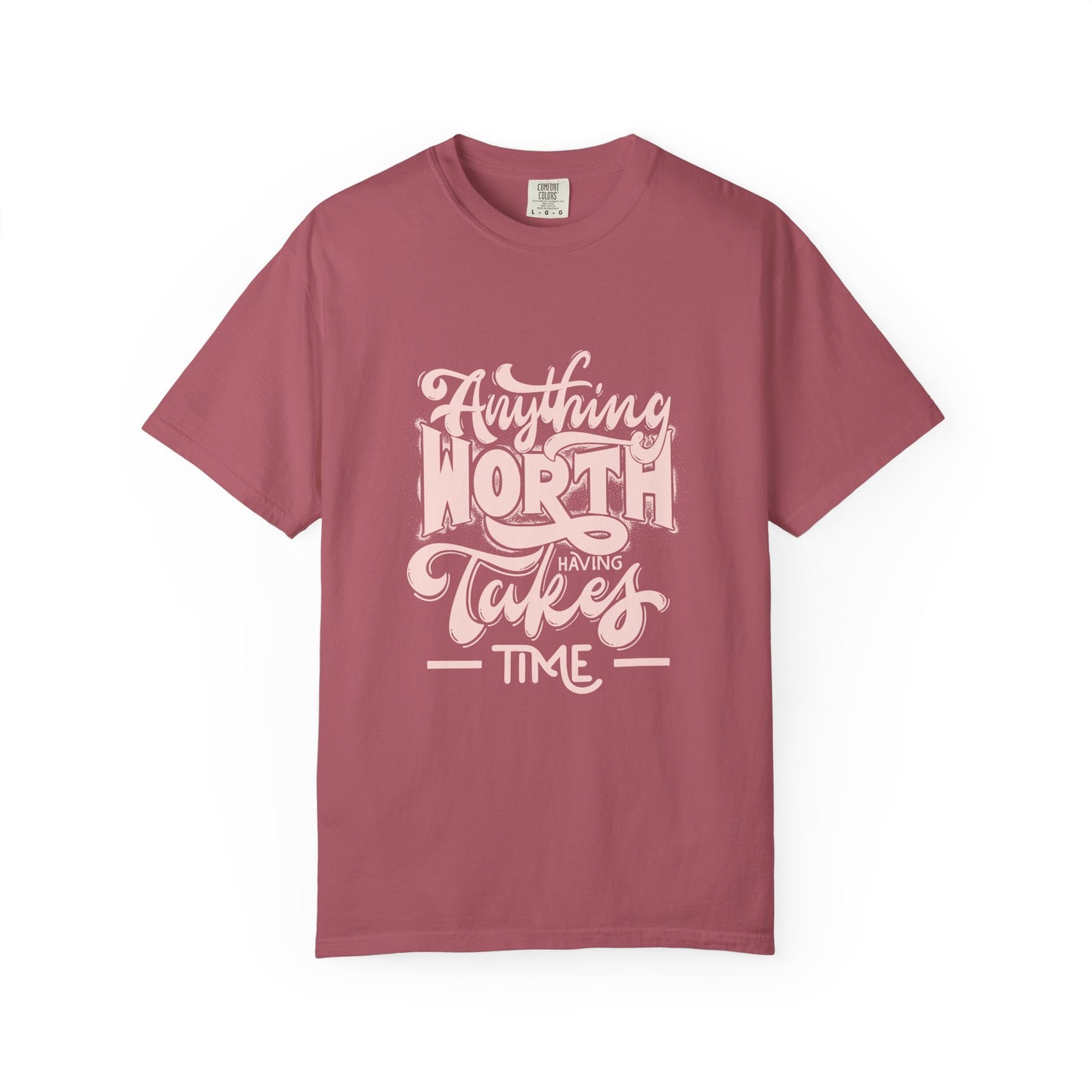 Anything Worth Takes Time - Unisex Garment-Dyed T-Shirt -TQT105
