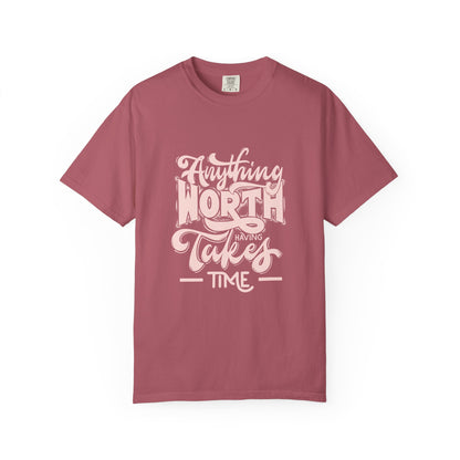 Anything Worth Takes Time - Unisex Garment-Dyed T-Shirt -TQT105