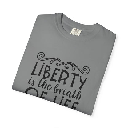 🕊️ “Liberty Is the Breath of Life to a Nation” Unisex Garment-Dyed T-Shirt -TQT107