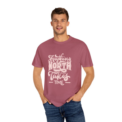 Anything Worth Takes Time - Unisex Garment-Dyed T-Shirt -TQT105