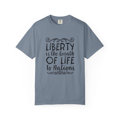 🕊️ “Liberty Is the Breath of Life to a Nation” Unisex Garment-Dyed T-Shirt -TQT107