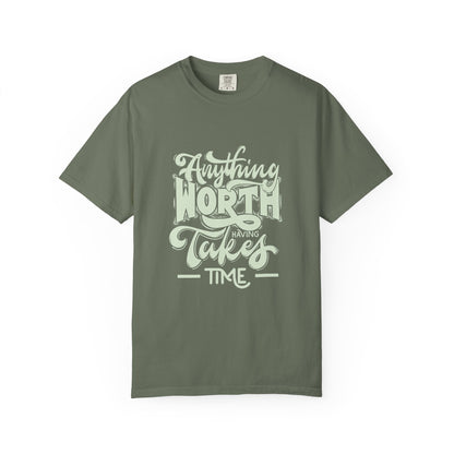 Anything Worth Takes Time - Unisex Garment-Dyed T-Shirt -TQT105