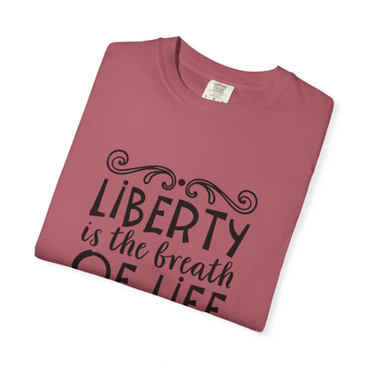 🕊️ “Liberty Is the Breath of Life to a Nation” Unisex Garment-Dyed T-Shirt -TQT107