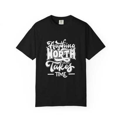 Anything Worth Takes Time - Unisex Garment-Dyed T-Shirt -TQT105